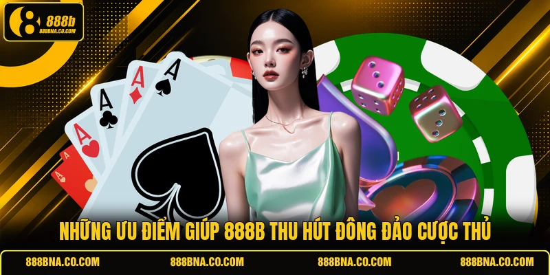 Những ưu điểm giúp 888B thu hút đông đảo cược thủ